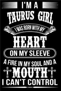 I'm A Taurus Girl I was Born with my heart on my sleeve A Fire In my soul and a mouth I can't control
