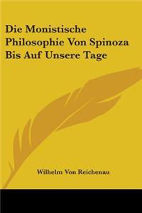 Die Monistische Philosophie Von Spinoza Bis Auf Unsere Tage