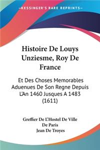 Histoire De Louys Unziesme, Roy De France: Et Des Choses Memorables Aduenues De Son Regne Depuis L'An 1460 Jusques A 1483 (1611)