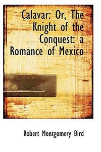 Calavar or the Knight of the Conquest: A Romance of Mexico