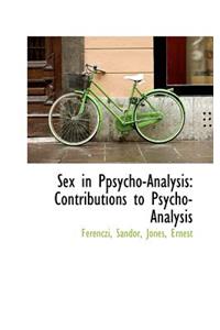 Sex in Ppsycho-Analysis: Contributions to Psycho-Analysis