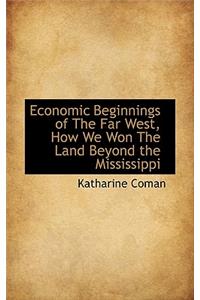 Economic Beginnings of the Far West, How We Won the Land Beyond the Mississippi