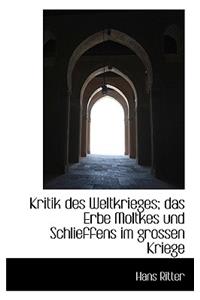 Kritik Des Weltkrieges; Das Erbe Moltkes Und Schlieffens Im Grossen Kriege