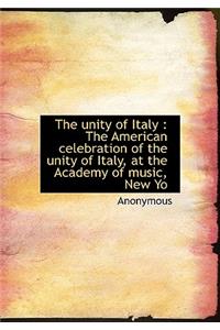 The Unity of Italy: The American Celebration of the Unity of Italy, at the Academy of Music, New Yo