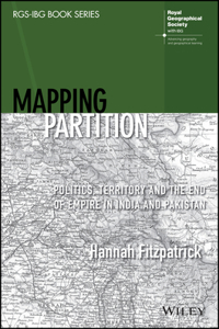 Mapping Partition: Politics, Territory and the End of Empire in India and Pakistan