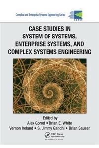 Case Studies in System of Systems, Enterprise Systems, and Complex Systems Engineering