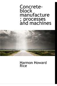 Concrete-Block Manufacture; Processes and Machines