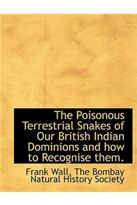 Poisonous Terrestrial Snakes of Our British Indian Dominions and How to Recognise Them.