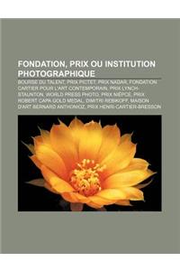 Fondation, Prix Ou Institution Photographique: Bourse Du Talent, Prix Pictet, Prix Nadar, Fondation Cartier Pour L'Art Contemporain