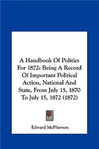 A Handbook of Politics for 1872