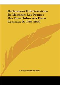 Declarations Et Protestations de Messieurs Les Deputes Des Trois Ordres Aux Etats-Generaux de 1789 (1814)