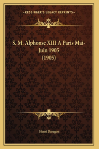 S. M. Alphonse XIII A Paris Mai-Juin 1905 (1905)