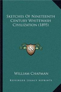 Sketches Of Nineteenth Century Whitewash Civilization (1895)