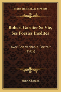 Robert Garnier Sa Vie, Ses Poesies Inedites