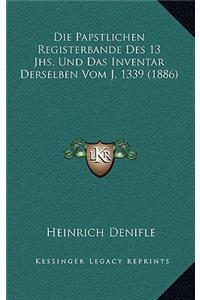 Papstlichen Registerbande Des 13 Jhs. Und Das Inventar Derselben Vom J. 1339 (1886)