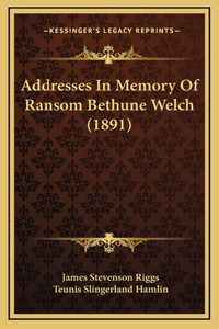 Addresses In Memory Of Ransom Bethune Welch (1891)
