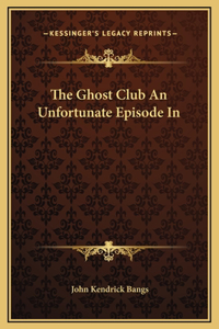 The Ghost Club An Unfortunate Episode In