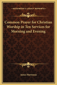 Common Prayer for Christian Worship in Ten Services for Morning and Evening
