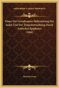 Dauer Der Gewaltsamen Hellenisirung Der Juden Und Der Tempelentweihung Durch Antiochos Epiphanes (1864)