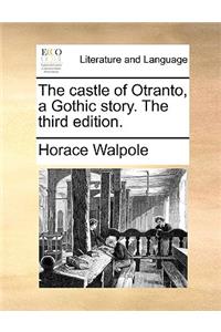 The Castle of Otranto, a Gothic Story. the Third Edition.