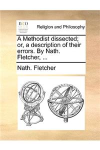 A Methodist dissected; or, a description of their errors. By Nath. Fletcher, ...