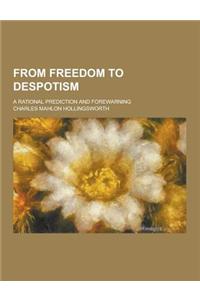 From Freedom to Despotism; A Rational Prediction and Forewarning