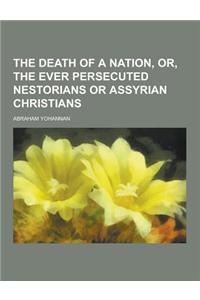 The Death of a Nation, Or, the Ever Persecuted Nestorians or Assyrian Christians