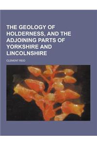 The Geology of Holderness, and the Adjoining Parts of Yorkshire and Lincolnshire