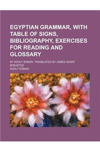 Egyptian Grammar, with Table of Signs, Bibliography, Exercises for Reading and Glossary; By Adolf Erman. Translated by James Henry Breasted