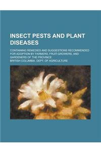 Insect Pests and Plant Diseases; Containing Remedies and Suggestions Recommended for Adoption by Farmers, Fruit-Growers, and Gardeners of the Province