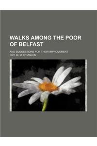 Walks Among the Poor of Belfast; And Suggestions for Their Improvement