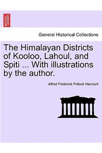 Himalayan Districts of Kooloo, Lahoul, and Spiti ... With illustrations by the author.