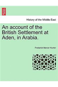 An Account of the British Settlement at Aden, in Arabia.