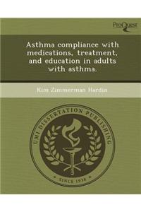 Asthma Compliance with Medications, Treatment, and Education in Adults with Asthma.