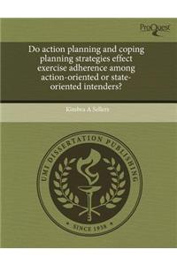 Do Action Planning and Coping Planning Strategies Effect Exercise Adherence Among Action-Oriented or State-Oriented Intenders?