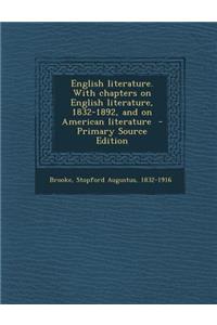 English Literature. with Chapters on English Literature, 1832-1892, and on American Literature