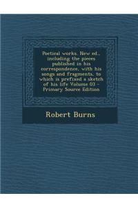 Poetical Works. New Ed., Including the Pieces Published in His Correspondence, with His Songs and Fragments, to Which Is Prefixed a Sketch of His Life Volume 03