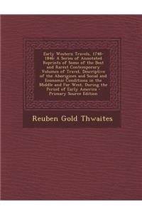 Early Western Travels, 1748-1846: A Series of Annotated Reprints of Some of the Best and Rarest Contemporary Volumes of Travel, Descriptive of the Aborigines and Social and Economic Conditions in the Middle and Far West, During the Period of Early