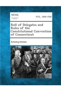 Roll of Delegates and Rules of the Constitutional Convention of Connecticut