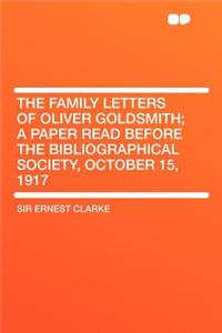 The Family Letters of Oliver Goldsmith; A Paper Read Before the Bibliographical Society, October 15, 1917