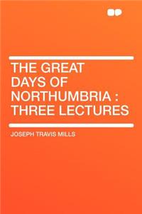 The Great Days of Northumbria: Three Lectures