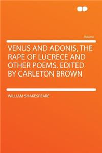 Venus and Adonis, the Rape of Lucrece and Other Poems. Edited by Carleton Brown