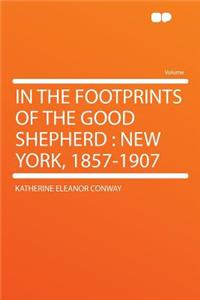 In the Footprints of the Good Shepherd: New York, 1857-1907