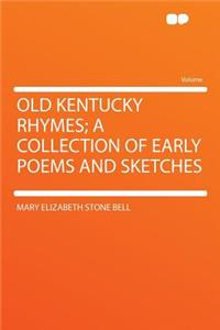 Old Kentucky Rhymes; A Collection of Early Poems and Sketches