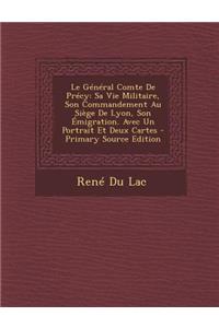 Le General Comte de Precy: Sa Vie Militaire, Son Commandement Au Siege de Lyon, Son Emigration. Avec Un Portrait Et Deux Cartes