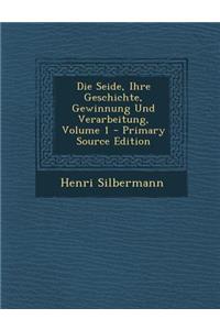 Die Seide, Ihre Geschichte, Gewinnung Und Verarbeitung, Volume 1 - Primary Source Edition
