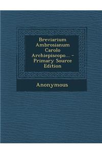 Breviarium Ambrosianum Carolo Archiepiscopo... - Primary Source Edition