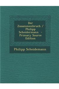 Der Zusammenbruch / Philipp Scheidermann - Primary Source Edition