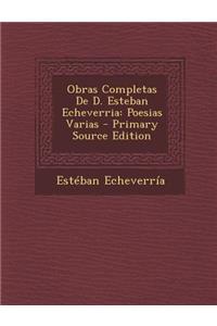 Obras Completas de D. Esteban Echeverria: Poesias Varias