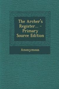 The Archer's Register... - Primary Source Edition